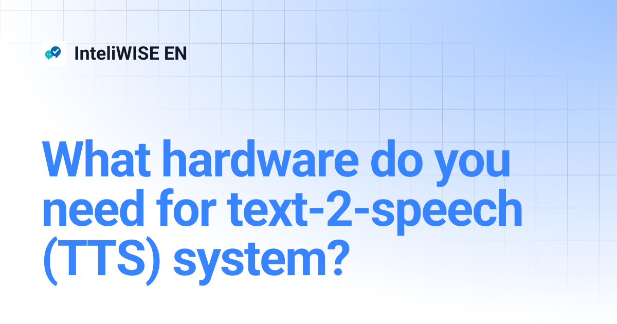 What hardware do you need for text-2-speech (TTS) system? | InteliWISE EN